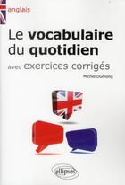 Couverture du livre « Anglais ale vocabulaire du quotidien et exercices corriges » de Michel Dumong aux éditions Ellipses