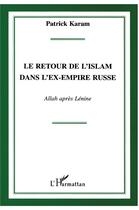 Couverture du livre « Le retour de l'islam dans l'ex-empire russe : Allah après Lénine » de Patrick Karam aux éditions L'harmattan