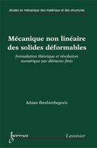 Couverture du livre « Mécanique non linéaire des solides déformables : formulation théorique et résolution numérique par éléments finis » de Adnan Ibrahimbegovic aux éditions Hermes Science Publications