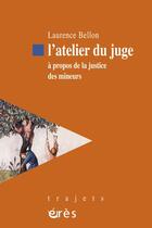 Couverture du livre « L'atelier du juge ; à propos de la justice des mineurs » de Laurence Bellon aux éditions Eres