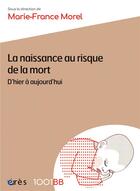 Couverture du livre « La naissance au risque de la mort ; d'hier à aujourd'hui » de Marie-France Morel et Collectif aux éditions Eres