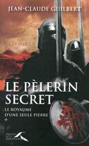 Couverture du livre « Le pélerin secret Tome 1 ; le royaume d'une seule pierre (1177-1184) » de Jean-Claude Guilbert aux éditions Presses De La Renaissance