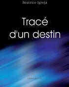 Couverture du livre « Tracé d'un destin » de Beatrice Igreja aux éditions Benevent