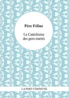 Couverture du livre « Le catéchisme des gens mariés » de Pere Feline aux éditions La Part Commune
