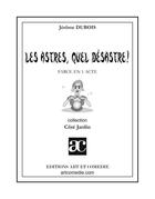 Couverture du livre « Les astres, quel désastre ; farce en un acte » de Jérôme Dubois aux éditions Art Et Comedie