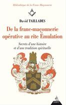 Couverture du livre « De la franc-maçonnerie opérative au rite émulation ; secret d'une histoire et d'une tradition » de David Taillades aux éditions Dervy