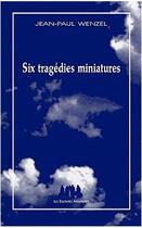 Couverture du livre « Six tragédies miniatures » de Jean-Paul Wenzel aux éditions Solitaires Intempestifs