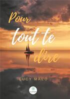 Couverture du livre « Pour tout te dire » de Lucy Malo aux éditions Le Lys Bleu