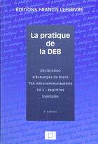 Couverture du livre « La pratique de la deb ; declaration d'echanges de biens ; 3e edition » de P Bozzacchi et Ariane Beetschen aux éditions Lefebvre