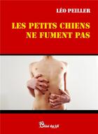 Couverture du livre « Les petits chiens ne fument pas » de Leo Peiller aux éditions Chloe Des Lys