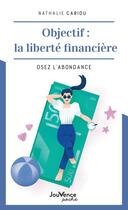 Couverture du livre « Objectif : la liberté financière : osez l'abondance » de Nathalie Cariou aux éditions Jouvence