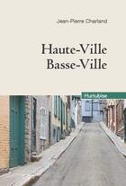 Couverture du livre « Haute-ville, basse-ville » de Jean-Pierre Charland aux éditions Hurtubise