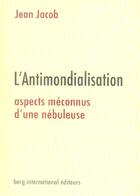 Couverture du livre « L'antimondialisation - aspects meconnus d'une nebuleuse » de Jean Jacob aux éditions Berg International