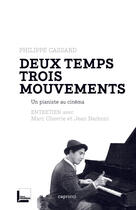 Couverture du livre « Deux temps trois mouvements ; un pianiste au cinéma ; entretien avec Marc Chevrie et Jean Narboni » de Philippe Cassard aux éditions Capricci Editions