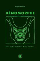 Couverture du livre « Xénomorphe ; Alien et les mutations d'une franchise » de Megan Bedard aux éditions Les Editions De Ta Mere