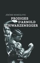 Couverture du livre « Prodiges d'Arnold Schwarzenegger » de Jerome Momcilovic aux éditions Capricci Editions