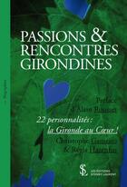 Couverture du livre « Passions et rencontres girondines- 22 personnalites : la gironde au coeur ! » de Gameiro/Hazenfus aux éditions Sydney Laurent