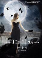 Couverture du livre « Tenegria Tome 2 ; la voleuse » de Séverine Silbert aux éditions Bookelis