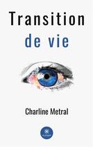 Couverture du livre « Transition de vie » de Charline Metral aux éditions Le Lys Bleu