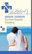 Couverture du livre « Summer Seaside Wedding (Mills & Boon Medical) » de Abigail Gordon aux éditions Mills & Boon Series