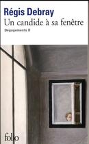 Couverture du livre « Un candide à sa fenêtre ; dégagements II » de Regis Debray aux éditions Folio