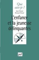 Couverture du livre « L'enfance et la jeunesse délinquantes » de Jean Chazal et Rene Chazal aux éditions Que Sais-je ?