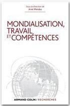 Couverture du livre « Travail, compétences et mondialisation ; les dynamiques sociétales en question » de Ariel Mendez et Robert Tchobanian et Antoine Vion aux éditions Armand Colin