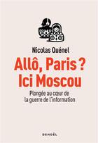 Couverture du livre « Allô Paris ? ici Moscou : plongée au coeur de la guerre de l'information » de Nicolas Quenel aux éditions Denoel