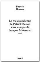 Couverture du livre « La vie quotidienne de Patrick Besson sous le règne de François Mitterrand » de Patrick Besson aux éditions Fayard