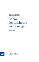 Couverture du livre « Le son des tambours sur la neige et autres nouvelles d'ailleurs » de Jean Raspail aux éditions Robert Laffont