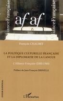 Couverture du livre « La politique culturelle francaise et la diplomatie de la langue - l'alliance francaise (1883-1940) » de Francois Chaubet aux éditions Editions L'harmattan