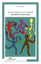 Couverture du livre « Aux sources de la valeur des biens et des liens » de Laurent Gille aux éditions Editions L'harmattan