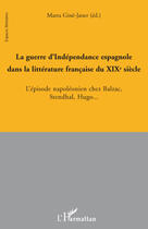 Couverture du livre « Guerre d'indépendance espagnole dans la littérature française du XIXe siècle ; l'épisode napoléonien chez Balzac, Stendhal, Hugo... » de Marta Gine Janer aux éditions Editions L'harmattan