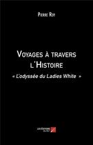 Couverture du livre « Voyages à travers l'histoire ; l'odyssée du Ladies White » de Pierre Roy aux éditions Editions Du Net