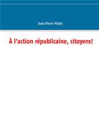 Couverture du livre « À l'action républicaine, citoyens! » de Motte Jean Pierre aux éditions Books On Demand