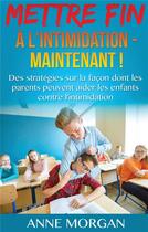 Couverture du livre « Mettre fin à l'intimidation maintenant ! des stratégies sur la façon dont les parents peuvent aider les enfants contre l'intimidation » de Anne Morgan aux éditions Books On Demand