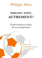 Couverture du livre « Parlons foot autrement ! étude incarnée et située de son enseignement » de Philippe Sibut aux éditions Books On Demand