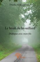 Couverture du livre « Le bruit du brouillard ; dialogue avec mon fils » de Duszka Maksymowicz aux éditions Edilivre