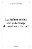 Couverture du livre « Les Enfants-soldats sont-ils l'apanage du continent africain » de Victor Essimbe aux éditions Edilivre