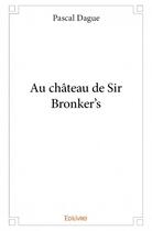 Couverture du livre « Au château de Sir Bronker's » de Pascal Dague aux éditions Edilivre