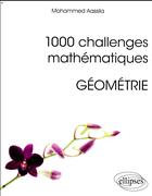 Couverture du livre « 1000 challenges mathématiques ; géométrie (édition 2018) » de Mohammed Aassila aux éditions Ellipses