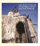 Couverture du livre « Gothique flamboyant en Picardie ; l'église et la chapelle Sainte Marie Madeleine de Maignelay, Oise » de Patrick Ansar aux éditions L'harmattan