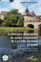 Couverture du livre « Grammaire descriptive du parler croissantin de la Celle-Dunoise (Creuse) : avec quelques données sur le parler de Saint-Sulpice-le-Dunois » de Philippe Maurer-Cecchini aux éditions L'harmattan