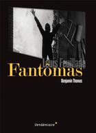 Couverture du livre « Fantômas ; Llouis Feuillade » de Benjamin Thomas aux éditions Vendemiaire