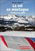 Couverture du livre « Le vol en montagne expliqué au pilote (3e édition) » de Daniel Agnoux aux éditions Cepadues