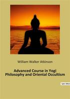 Couverture du livre « Advanced course in yogi philosophy and oriental occultism » de Atkinson W W. aux éditions Culturea