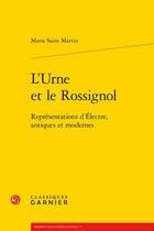 Couverture du livre « L'urne et le rossignol ; représentations d'Electre, antiques et modernes » de Marie Saint Martin aux éditions Classiques Garnier