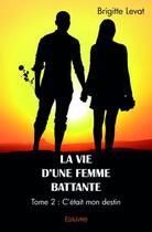 Couverture du livre « La vie d'une femme battante - tome 2 : c'etait mon destin » de Levat Brigitte aux éditions Edilivre