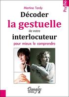 Couverture du livre « Décoder la gestuelle de votre interlocuteur pour mieux le comprendre » de Martine Tardy aux éditions Dangles