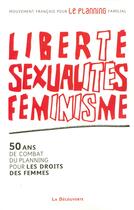 Couverture du livre « Liberté, sexualités, féminisme : 50 ans de combat du planning pour les droits des femmes » de Mouvement Francais Pour Le Planning aux éditions La Decouverte